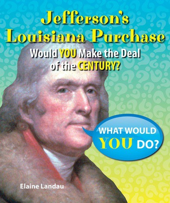 Jefferson's Louisiana Purchase (Would You Make the Deal of the Century?) by Elaine Landau, 9780766063051