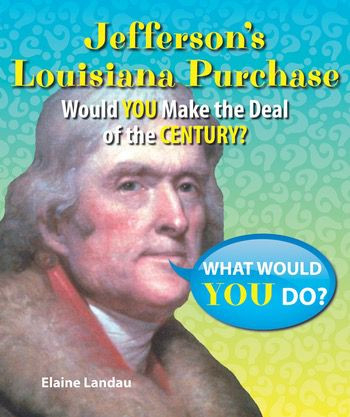 Jefferson's Louisiana Purchase (Would You Make the Deal of the Century?) - 9780766063068 by Elaine Landau, 9780766063068