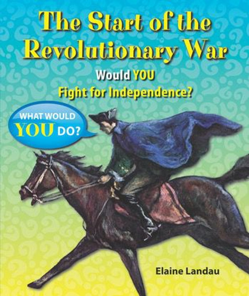 The Start of the Revolutionary War (Would You Fight for Independence?) - 9780766063112 by Elaine Landau, 9780766063112