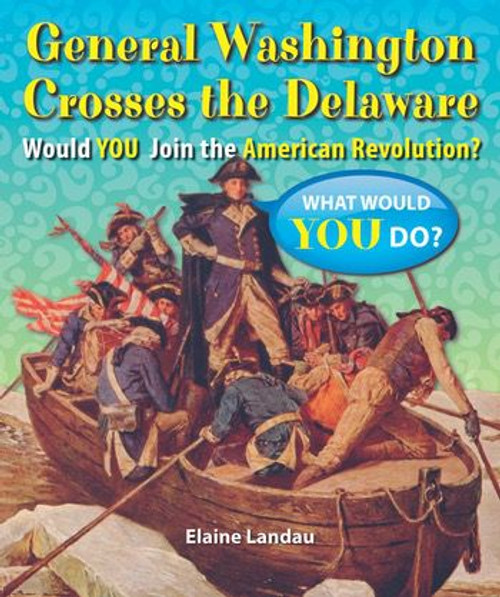 General Washington Crosses the Delaware (Would You Join the American Revolution?) - 9780766063167 by Elaine Landau, 9780766063167