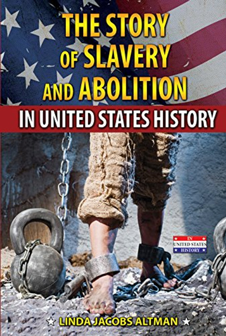 The Story of Slavery and Abolition in United States History by Linda Jacobs Altman, 9780766063303