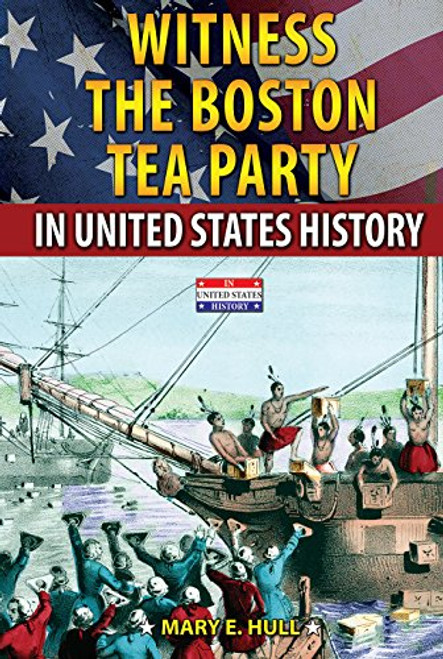 Witness the Boston Tea Party in United States History by Mary E. Hull, 9780766063358