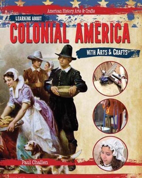 Learning About Colonial America with Arts & Crafts - 9781477758366 by Paul Challen, 9781477758366