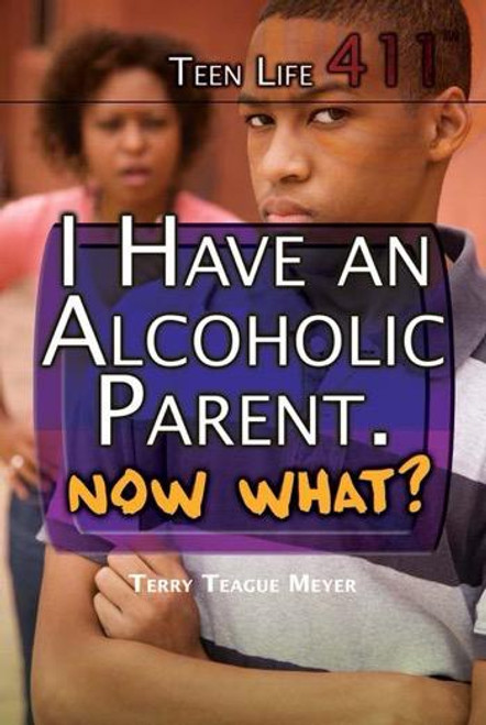 I Have an Alcoholic Parent. Now What? by Terry Teague Meyer, 9781477779828