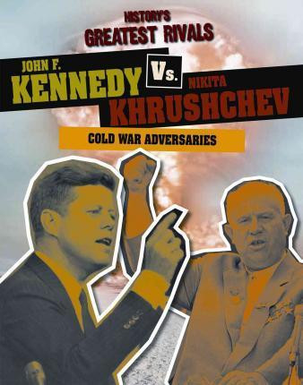 John F. Kennedy vs. Nikita Khrushchev (Cold War Adversaries) - 9781482422238 by Ellis Roxburgh, 9781482422238