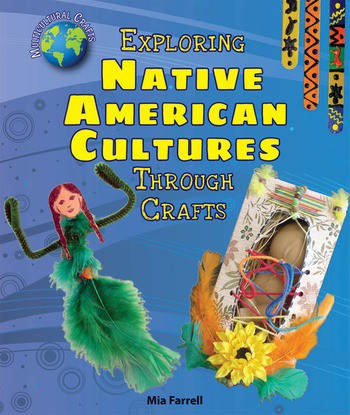 Exploring Native American Cultures Through Crafts by Mia Farrell, 9780766067851