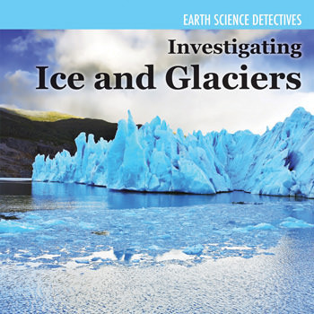Investigating Ice and Glaciers - 9781477759462 by Miriam Coleman, 9781477759462