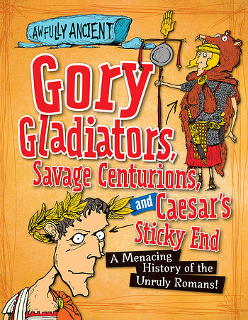 Gory Gladiators, Savage Centurions, and Caesar's Sticky End (A Menacing History of the Unruly Romans!) - 9781482431148 by Kay Barnham, 9781482431148