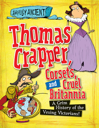 Thomas Crapper, Corsets, and Cruel Britannia (A Grim History of the Vexing Victorians!) - 9781482431346 by Peter Hepplewhite, 9781482431346