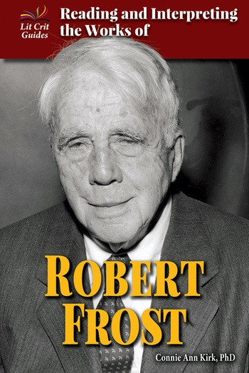Reading and Interpreting the Works of Robert Frost by Connie Ann Kirk, Ph.D., 9780766073500
