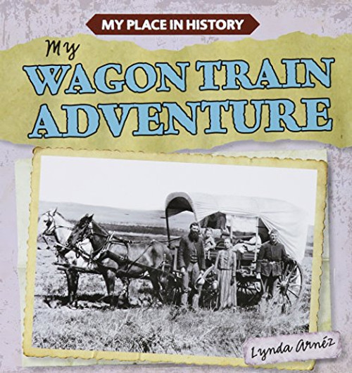 My Wagon Train Adventure by Lynda Arnéz, 9781482440027