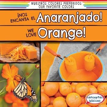 ¡Nos encanta el anaranjado! / We Love Orange! (Bilingual Edition) by Emma O'Connell, Eida de la Vega, 9781482443516