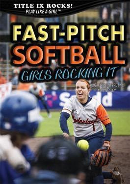 Fast-Pitch Softball: Girls Rocking It by Abigael McIntyre, Ann Wesley, 9781499462418
