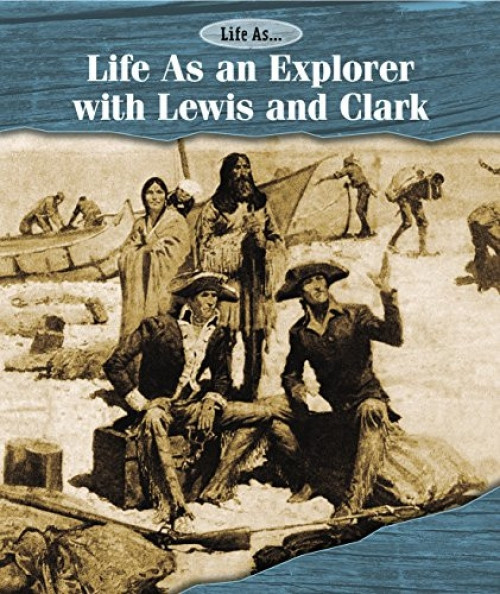 Life As an Explorer with Lewis and Clark by Laura Sullivan, 9781502610782