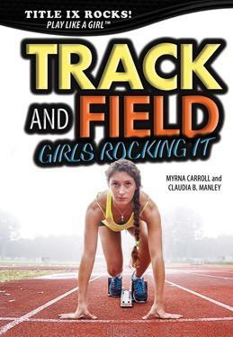 Track and Field: Girls Rocking It by Myrna Carroll, Claudia Manley, 9781508170433