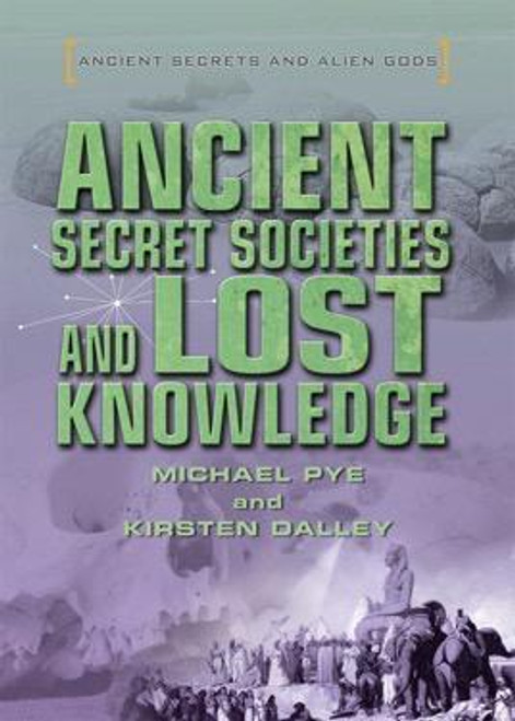 Ancient Secret Societies and Lost Knowledge by Michael Pye, Kirsten Dalley, 9781508171003