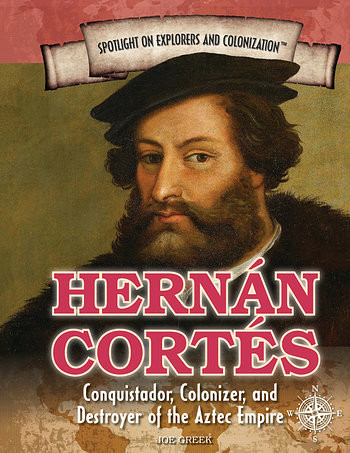 Hernán Cortés (Conquistador, Colonizer, and Destroyer of the Aztec Empire) - 9781477788127 by Joe Greek, 9781477788127