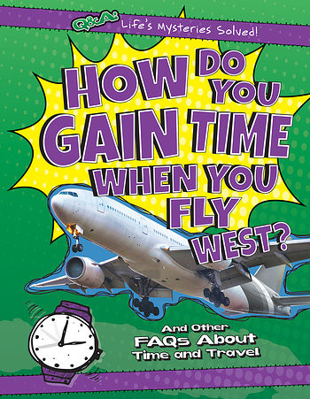 How Do You Gain Time When You Fly West? (And Other FAQs About Time and Travel) - 9781482447545 by Kristen Rajczak Nelson, 9781482447545