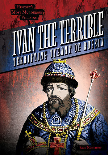 Ivan the Terrible (Terrifying Tyrant of Russia) by Ryan Nagelhout, 9781482447941