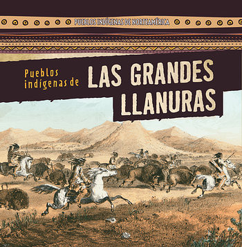 Pueblos indígenas de Las Grandes Llanuras (Native Peoples of the Great Plains) (Spanish Edition) by Lynda Arnéz, Esther Sarfatti, 9781482452563