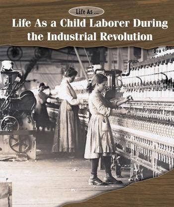 Life As a Child Laborer During the Industrial Revolution by Andrew Coddington, 9781502617859
