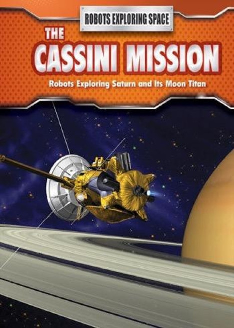 The Cassini Mission (Robots Exploring Saturn and Its Moon Titan) - 9781508151296 by Angela Royston