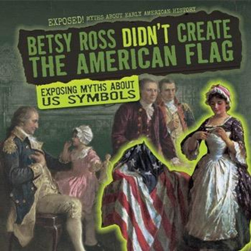 Betsy Ross Didn't Create the American Flag (Exposing Myths About U.S. Symbols) by Jill Keppeler, 9781482457179