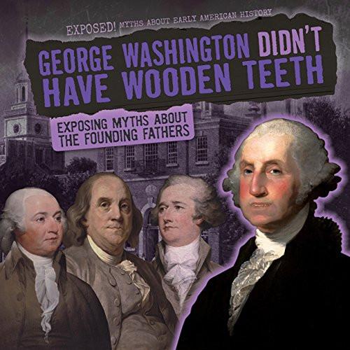 George Washington Didn't Have Wooden Teeth (Exposing Myths About the Founding Fathers) - 9781482457261 by Ryan Nagelhout