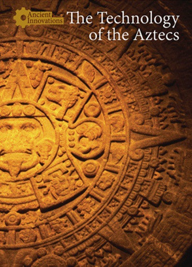 The Technology of the Aztecs by Naomi V. McCullough, 9781502622396