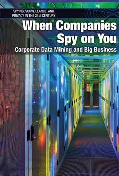When Companies Spy on You (Corporate Data Mining and Big Business) by Jeri Freedman, 9781502626752