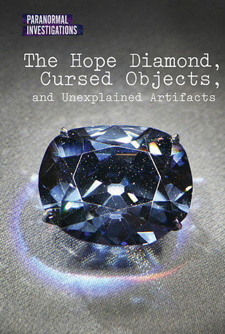 The Hope Diamond, Cursed Objects, and Unexplained Artifacts by Joel Newsome, 9781502628510