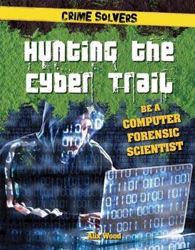 Hunting the Cyber Trail (Be a Computer Forensic Scientist) - 9781538206379 by Alix Wood, 9781538206379