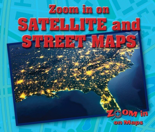 Zoom in on Satellite and Street Maps by Kathy Furgang, 9780766092259