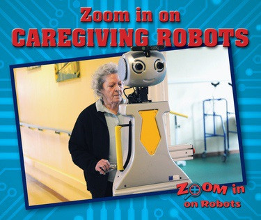 Zoom in on Caregiving Robots by Jill Sherman, 9780766092297