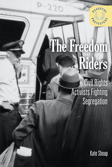 The Freedom Riders (Civil Rights Activists Fighting Segregation) by Kate Shoup, 9781502631183