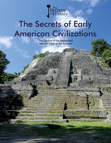 The Secrets of Early American Civilizations (The Decline of the Mayas and the Lost Cities of the Amazon) by Federico Puigdevall, Albert Cañagueral, 9781502632678