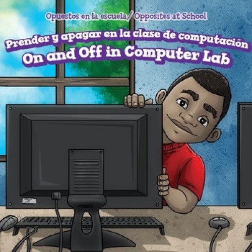 Prender y apagar en la clase de computación / On and Off in Computer Lab (Bilingual Edition) by Mia Bennett, Rossana Zúñiga, 9781508163480