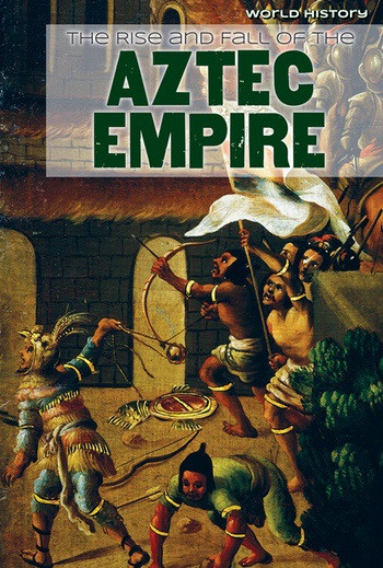The Rise and Fall of the Aztec Empire by Joan Stoltman, 9781534561847
