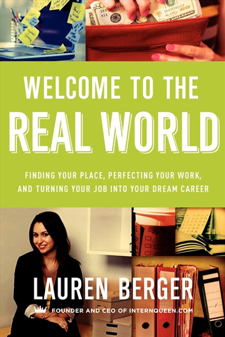Welcome to the Real World (Finding Your Place, Perfecting Your Work, and Turning Your Job into Your Dream Career) by Lauren Berger, 9780062307309