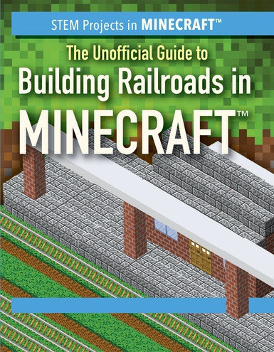 The Unofficial Guide to Building Railroads in Minecraft® by Ryan Nagelhout, 9781508169338