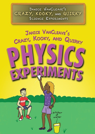 Janice VanCleave's Crazy, Kooky, and Quirky Physics Experiments by Janice VanCleave, 9781508180944