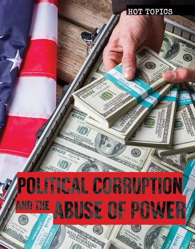 Political Corruption and the Abuse of Power by Sarah Machajewski, 9781534563414