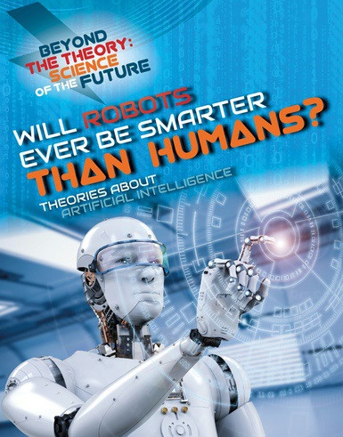 Will Robots Ever Be Smarter Than Humans? Theories About Artificial Intelligence - 9781538226599 by Tom Jackson, 9781538226599