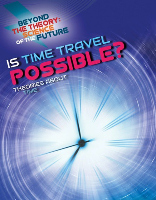 Is Time Travel Possible? Theories About Time by Tom Jackson, 9781538226612