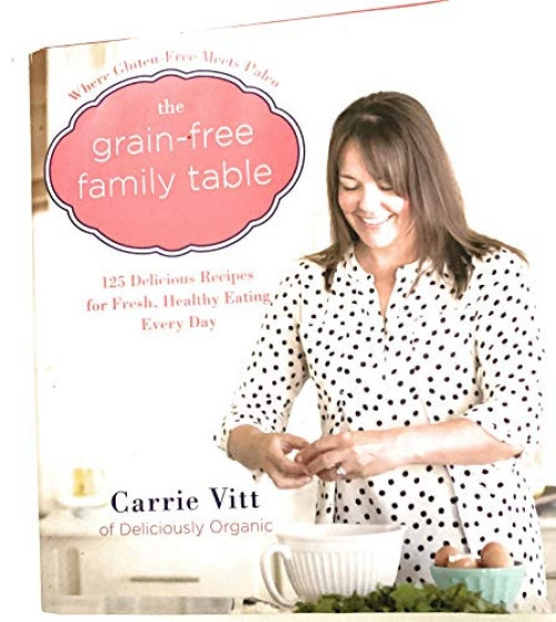 The Grain-Free Family Table (125 Delicious Recipes for Fresh, Healthy Eating Every Day) by Carrie Vitt, 9780062308153