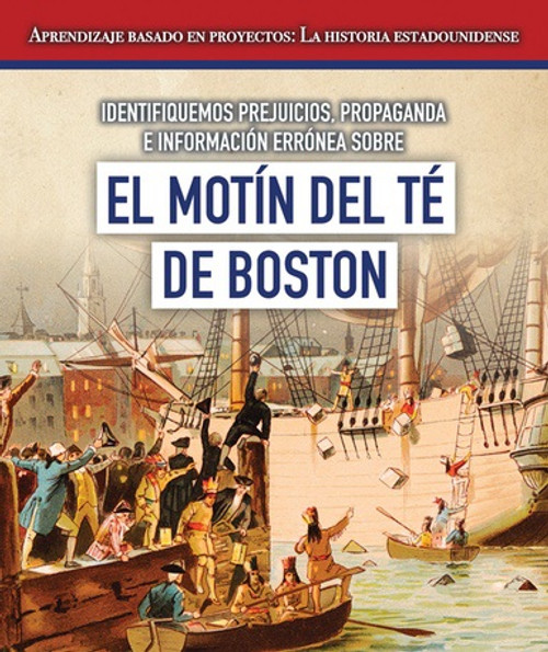 Identifiquemos prejuicios, propaganda e información errónea sobre el Motín del Té de Boston (Identifying Bias, Propaganda, and Misinformation Surrounding the Boston Tea Party) - 9781538333839 by Jeremy Morlock, Esther Sarfatti, 9781538333839