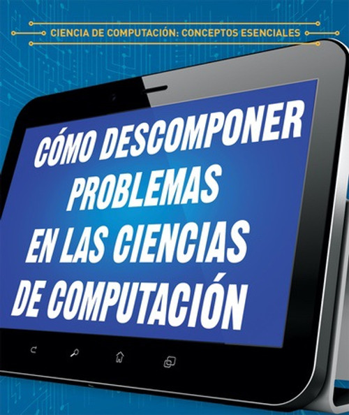 Cómo descomponer problemas en las ciencias de computación (Breaking Down Problems in Computer Science) - 9781538334034 by Barbara M. Linde, Alberto Jiménez, 9781538334034