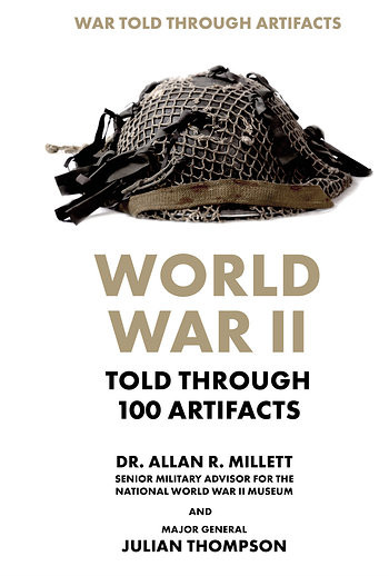 World War II Told Through 100 Artifacts by Julian Thompson, Allan R. Millett, 9781502644640