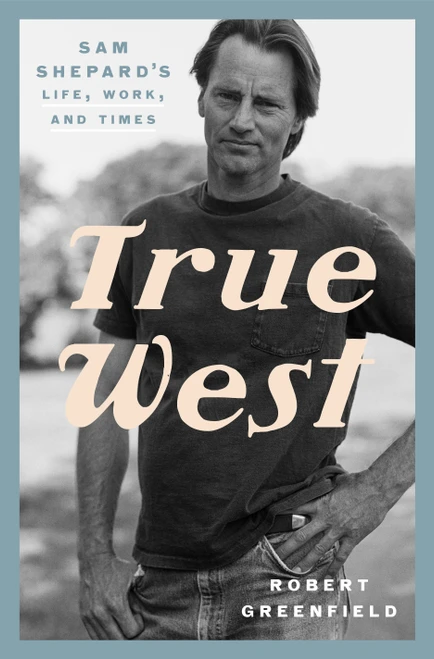 True West (Sam Shepard's Life, Work, and Times) by Robert Greenfield, 9780525575955