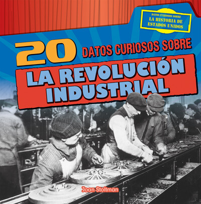 20 datos curiosos sobre la Revolución Industrial (20 Fun Facts About the Industrial Revolution) (Spanish Edition) by Joan Stoltman, 9781538250822